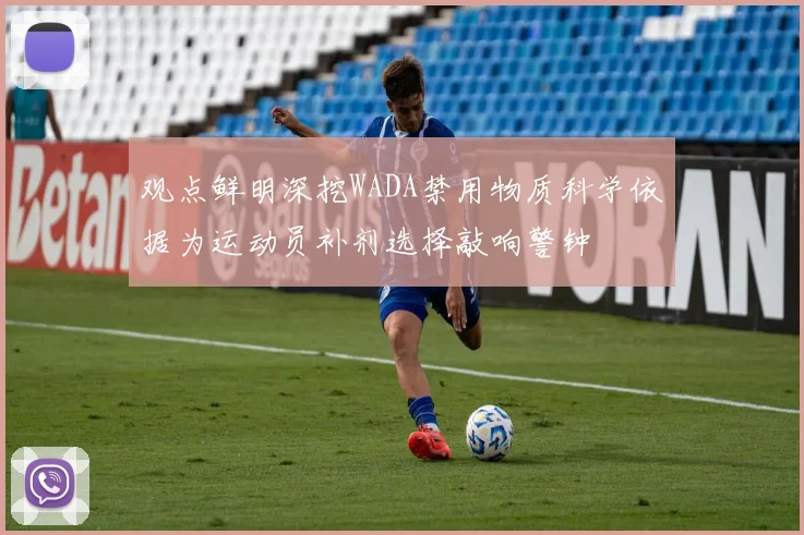 观点鲜明深挖WADA禁用物质科学依据为运动员补剂选择敲响警钟